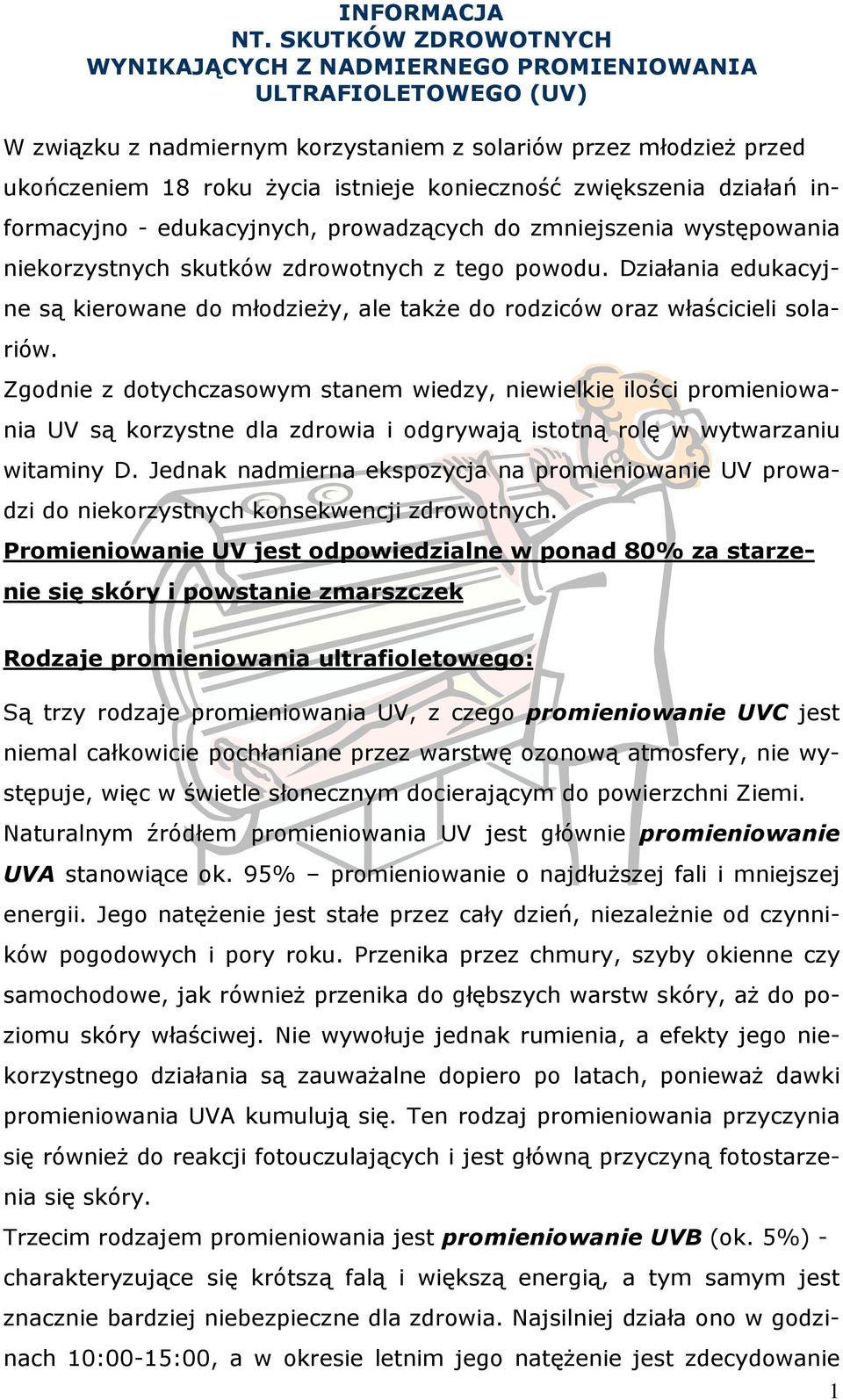 zwiększenia działań informacyjno - edukacyjnych, prowadzących do zmniejszenia występowania niekorzystnych skutków zdrowotnych z tego powodu.