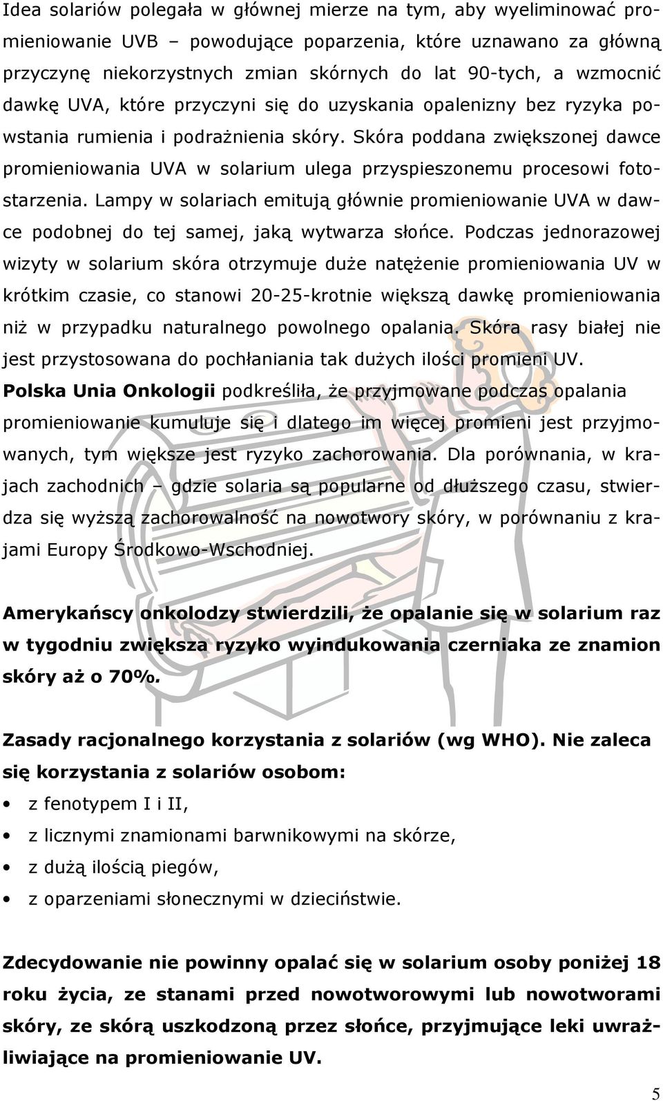 Skóra poddana zwiększonej dawce promieniowania UVA w solarium ulega przyspieszonemu procesowi fotostarzenia.