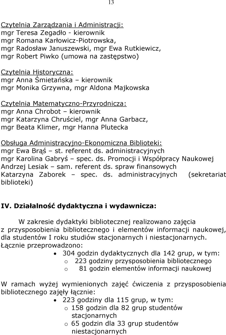 Garbacz, mgr Beata Klimer, mgr Hanna Plutecka Obsługa Administracyjno-Ekonomiczna Biblioteki: mgr Ewa Brąś st. referent ds. administracyjnych mgr Karolina Gabryś spec. ds. Promocji i Współpracy Naukowej Andrzej Lesiak sam.