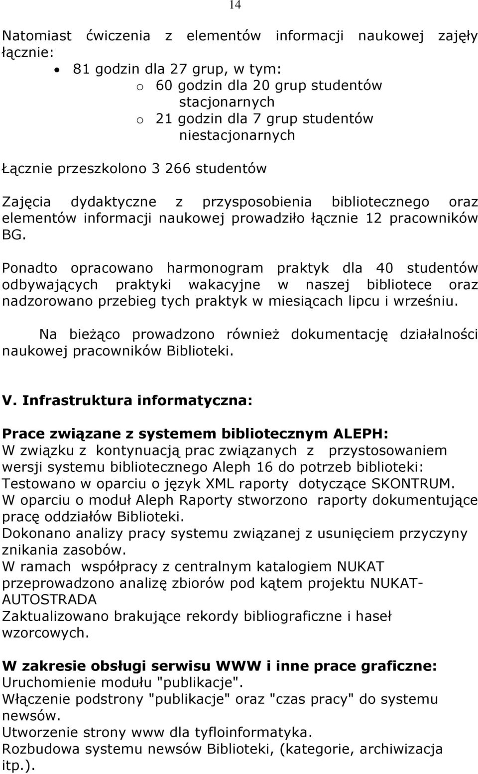 Ponadto opracowano harmonogram praktyk dla 40 studentów odbywających praktyki wakacyjne w naszej bibliotece oraz nadzorowano przebieg tych praktyk w miesiącach lipcu i wrześniu.