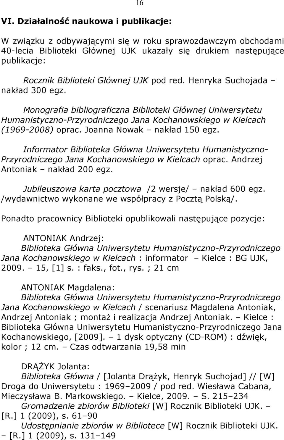 UJK pod red. Henryka Suchojada nakład 300 egz. Monografia bibliograficzna Biblioteki Głównej Uniwersytetu Humanistyczno-Przyrodniczego Jana Kochanowskiego w Kielcach (1969-2008) oprac.