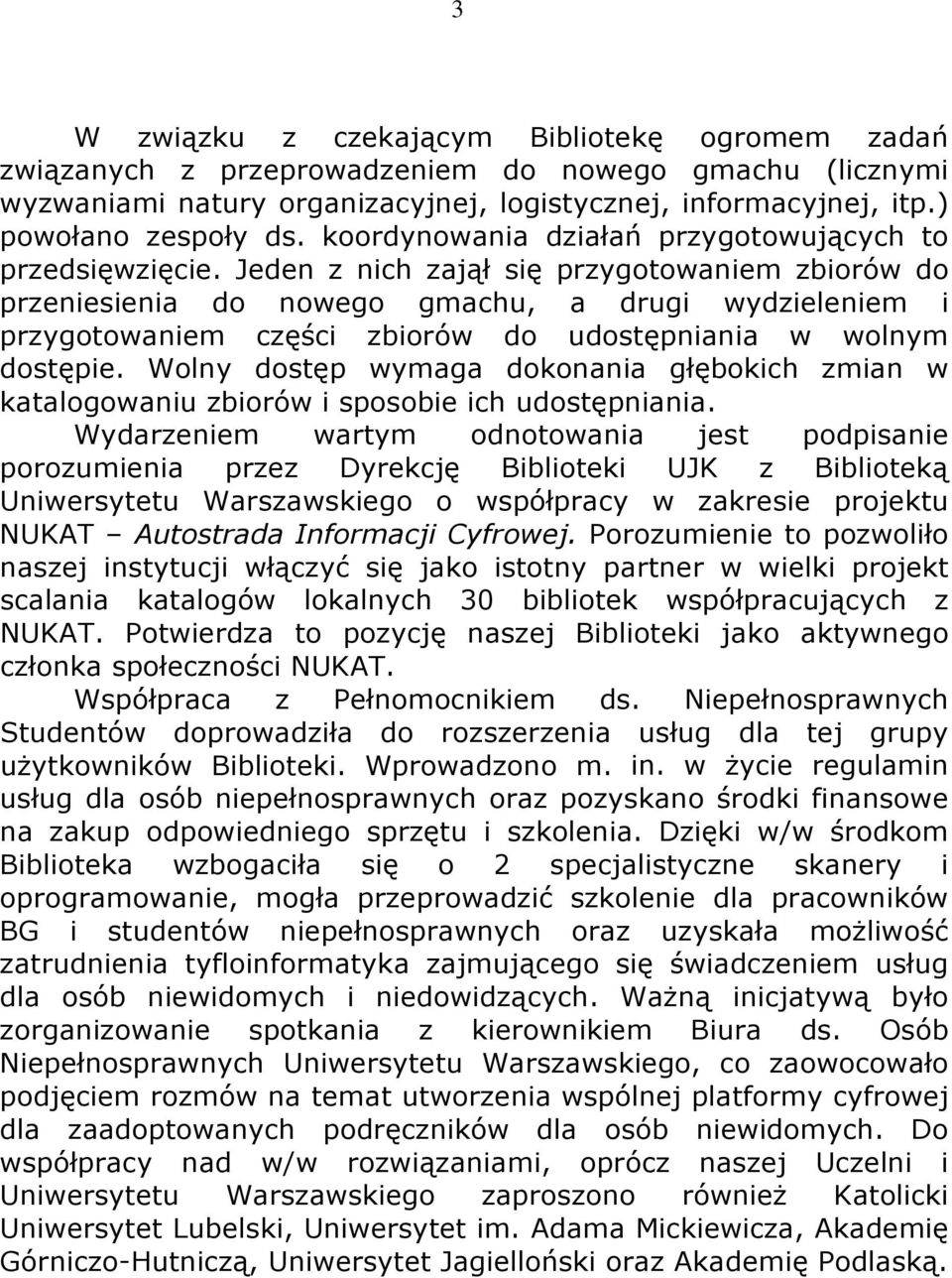 Jeden z nich zajął się przygotowaniem zbiorów do przeniesienia do nowego gmachu, a drugi wydzieleniem i przygotowaniem części zbiorów do udostępniania w wolnym dostępie.