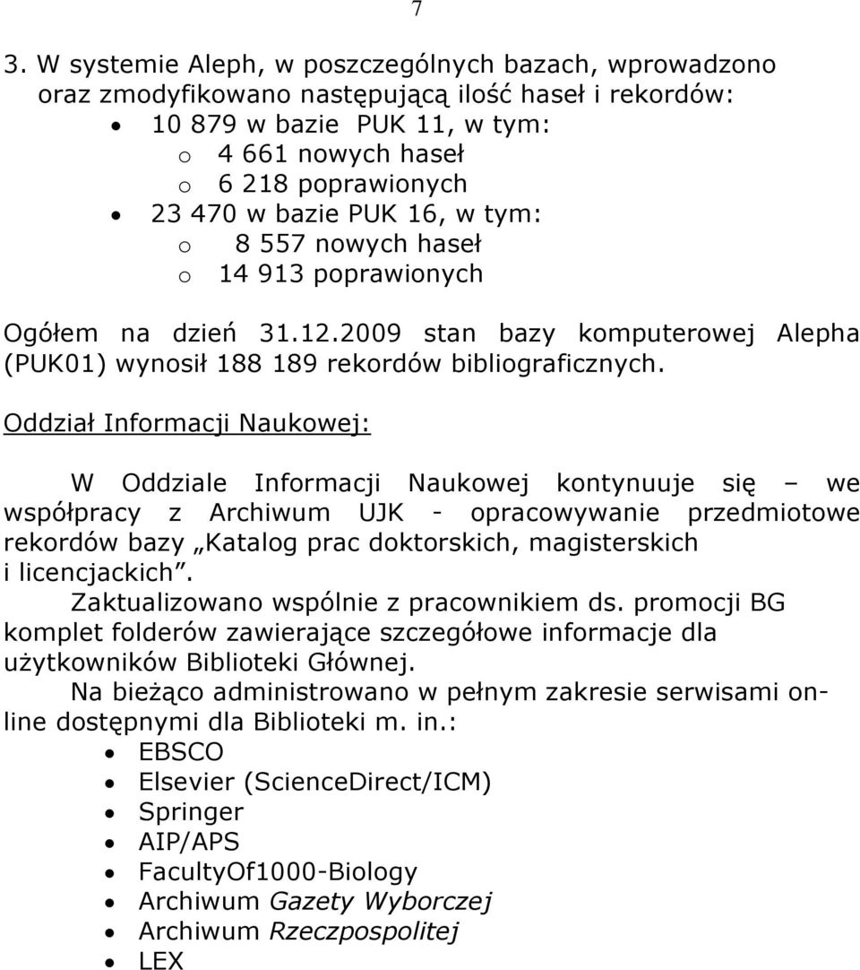 Oddział Informacji Naukowej: W Oddziale Informacji Naukowej kontynuuje się we współpracy z Archiwum UJK - opracowywanie przedmiotowe rekordów bazy Katalog prac doktorskich, magisterskich i