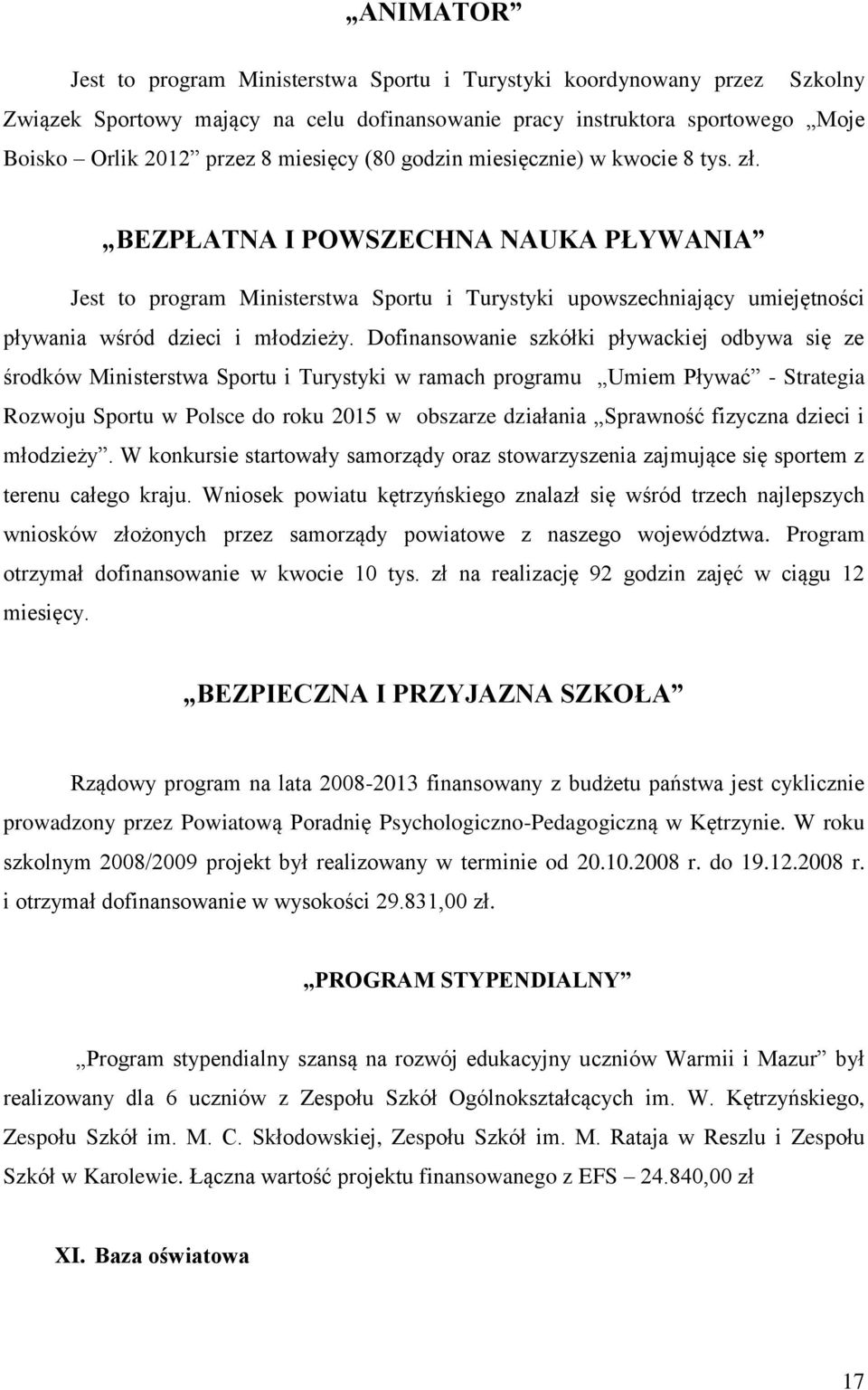 Dofinansowanie szkółki pływackiej odbywa się ze środków Ministerstwa Sportu i Turystyki w ramach programu Umiem Pływać - Strategia Rozwoju Sportu w Polsce do roku 2015 w obszarze działania Sprawność