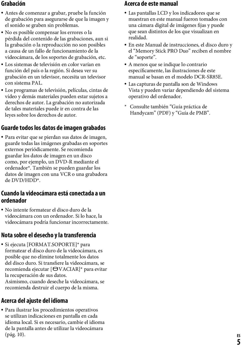 los soportes de grabación, etc. Los sistemas de televisión en color varían en función del país o la región. Si desea ver su grabación en un televisor, necesita un televisor con sistema PAL.