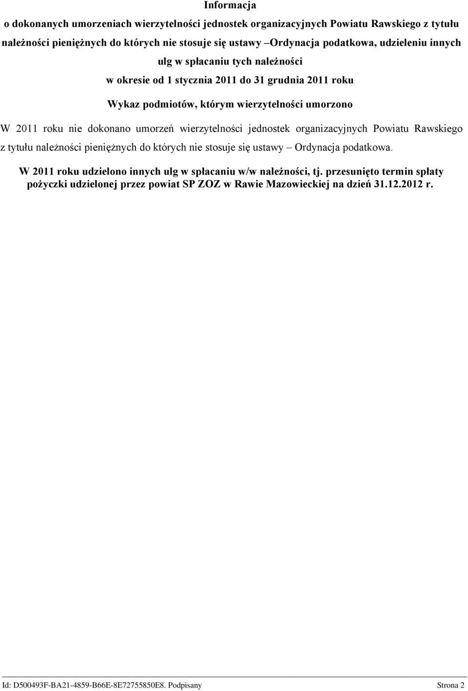 nie dokonano umorzeń wierzytelności jednostek organizacyjnych Powiatu Rawskiego z tytułu należności pieniężnych do których nie stosuje się ustawy Ordynacja podatkowa.