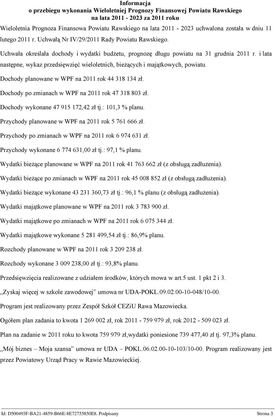 i lata następne, wykaz przedsięwzięć wieloletnich, bieżących i majątkowych, powiatu. Dochody planowane w WPF na 2011 rok 44 318 134 zł. Dochody po zmianach w WPF na 2011 rok 47 318 803 zł.