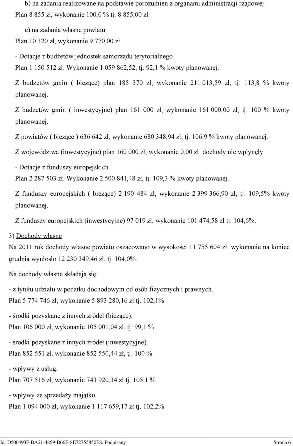 Z budżetów gmin ( bieżące) plan 185 370 zł, wykonanie 211 013,59 zł, tj. 113,8 % kwoty planowanej. Z budżetów gmin ( inwestycyjne) plan 161 000 zł, wykonanie 161 000,00 zł, tj. 100 % kwoty planowanej.