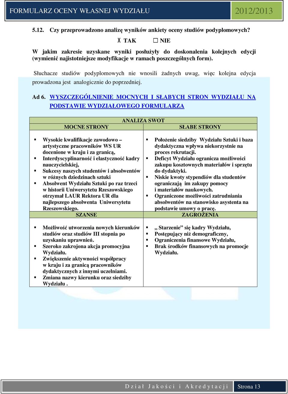 Słuchacze studiów podyplomowych nie wnosili żadnych uwag, więc kolejna edycja prowadzona jest analogicznie do poprzedniej. Ad 6.