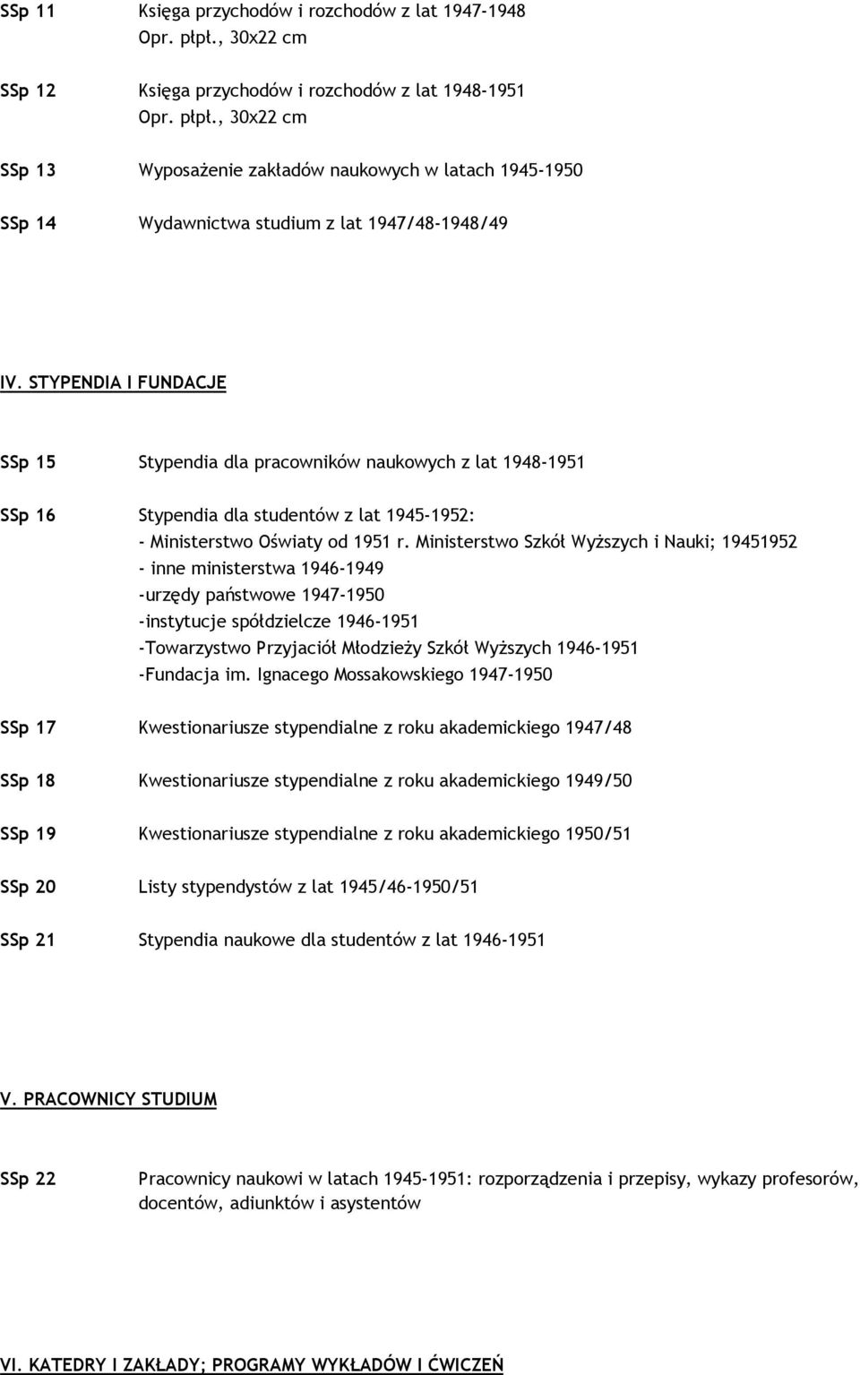 Ministerstwo Szkół WyŜszych i Nauki; 19451952 - inne ministerstwa 1946-1949 -urzędy państwowe 1947-1950 -instytucje spółdzielcze 1946-1951 -Towarzystwo Przyjaciół MłodzieŜy Szkół WyŜszych 1946-1951