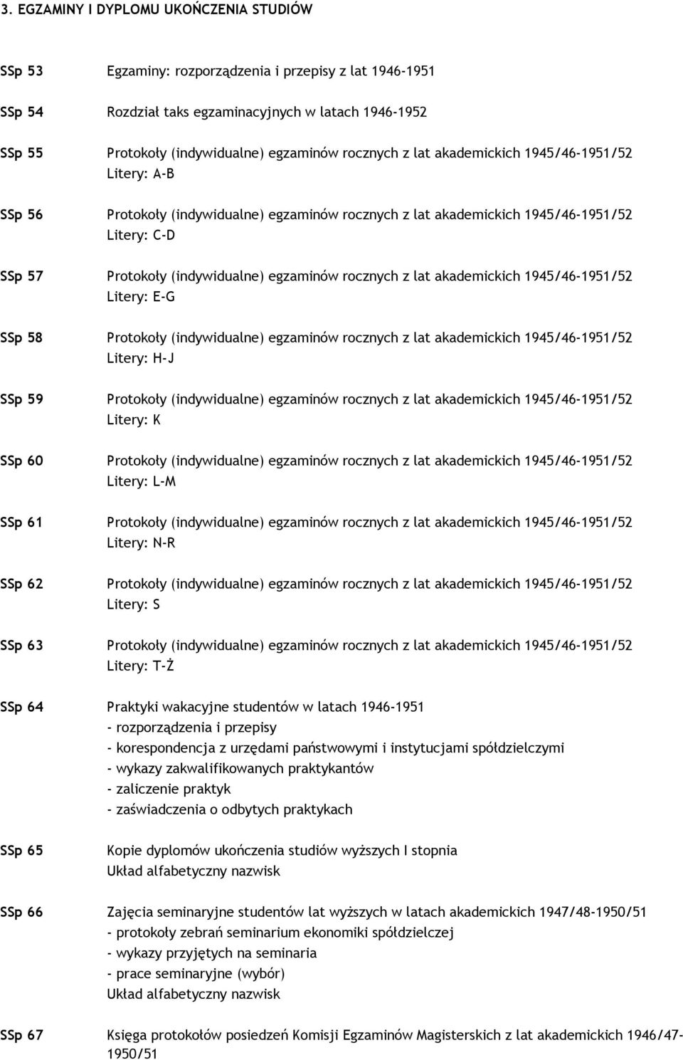 rocznych z lat akademickich 1945/46-1951/52 Litery: E-G SSp 58 Protokoły (indywidualne) egzaminów rocznych z lat akademickich 1945/46-1951/52 Litery: H-J SSp 59 Protokoły (indywidualne) egzaminów