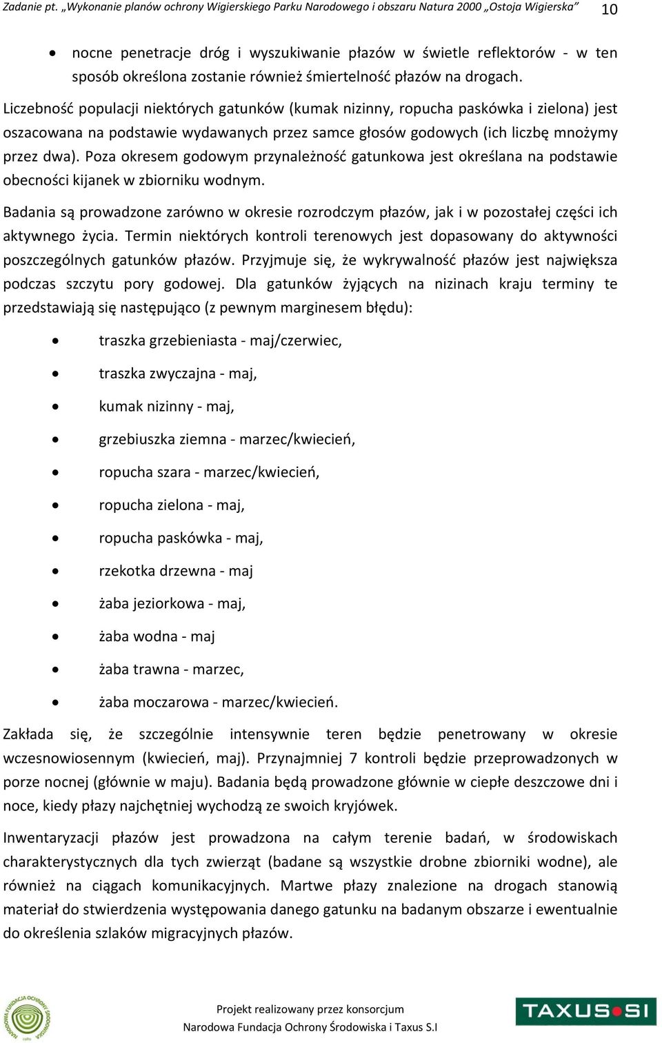 Poza okresem godowym przynależność gatunkowa jest określana na podstawie obecności kijanek w zbiorniku wodnym.