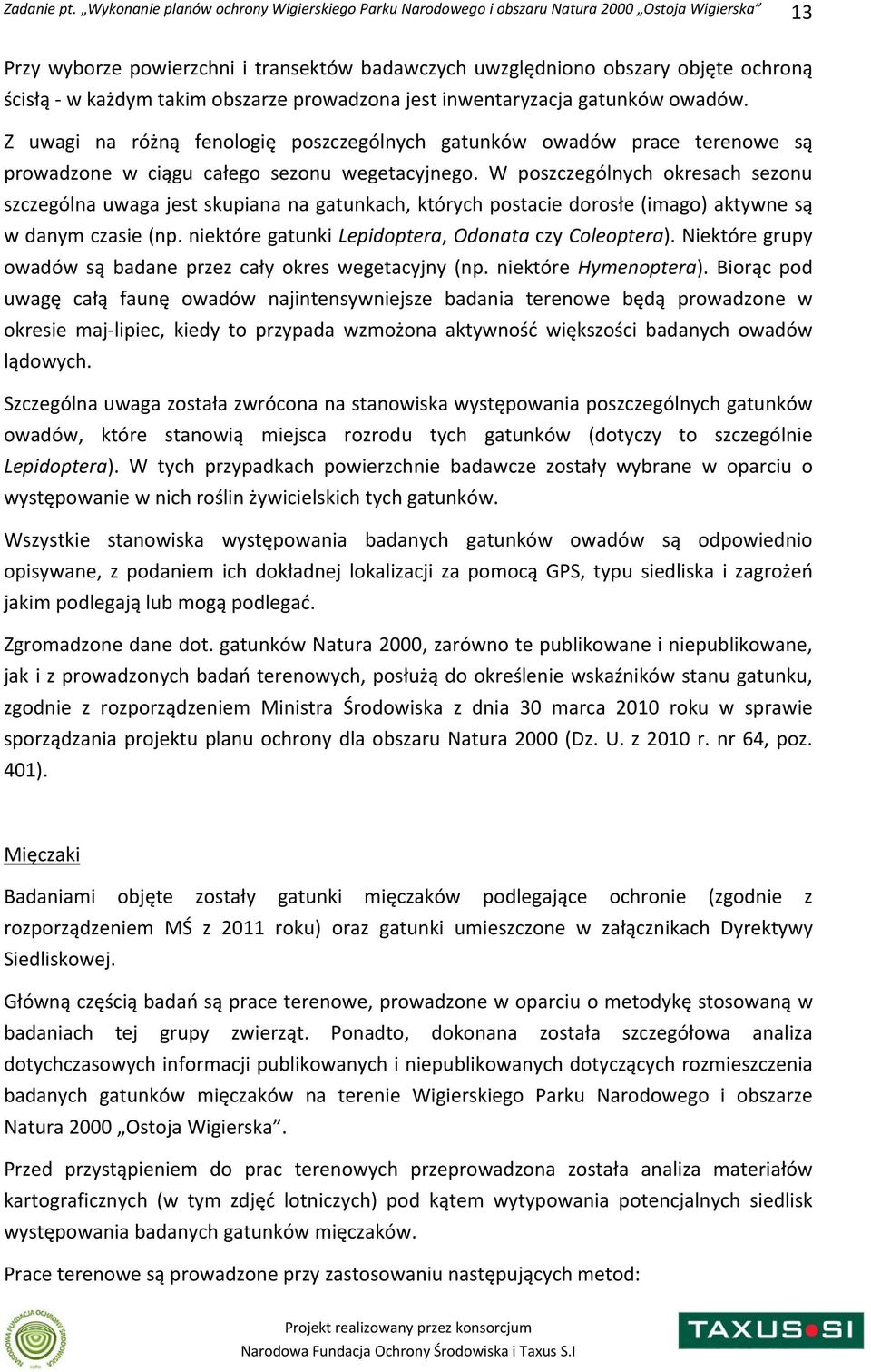 W poszczególnych okresach sezonu szczególna uwaga jest skupiana na gatunkach, których postacie dorosłe (imago) aktywne są w danym czasie (np. niektóre gatunki Lepidoptera, Odonata czy Coleoptera).