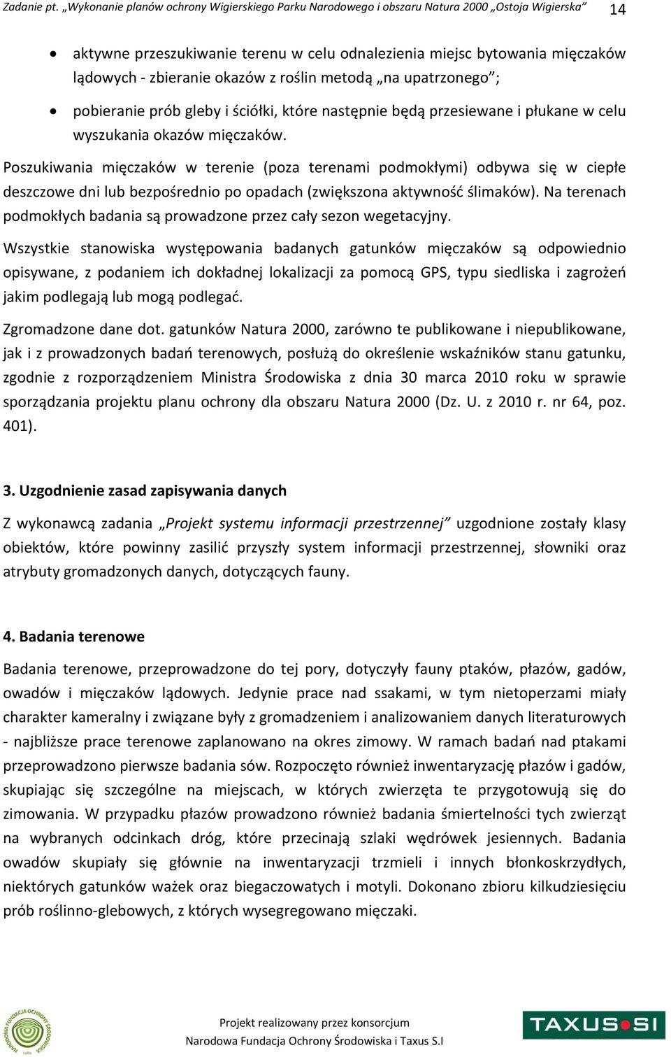 Poszukiwania mięczaków w terenie (poza terenami podmokłymi) odbywa się w ciepłe deszczowe dni lub bezpośrednio po opadach (zwiększona aktywność ślimaków).