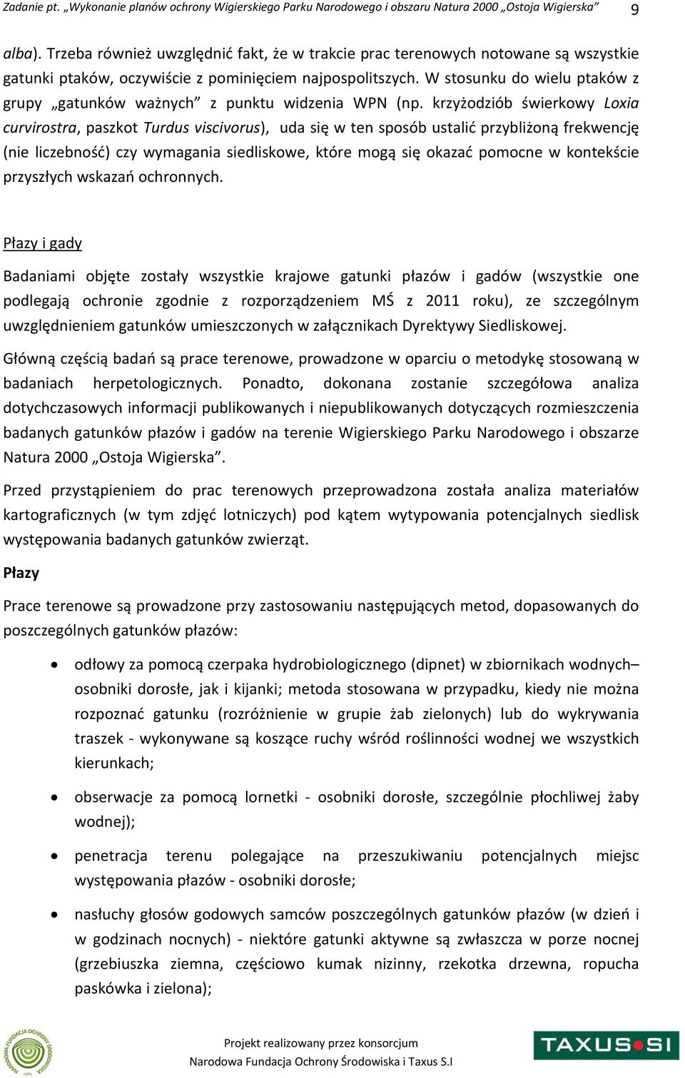 krzyżodziób świerkowy Loxia curvirostra, paszkot Turdus viscivorus), uda się w ten sposób ustalić przybliżoną frekwencję (nie liczebność) czy wymagania siedliskowe, które mogą się okazać pomocne w