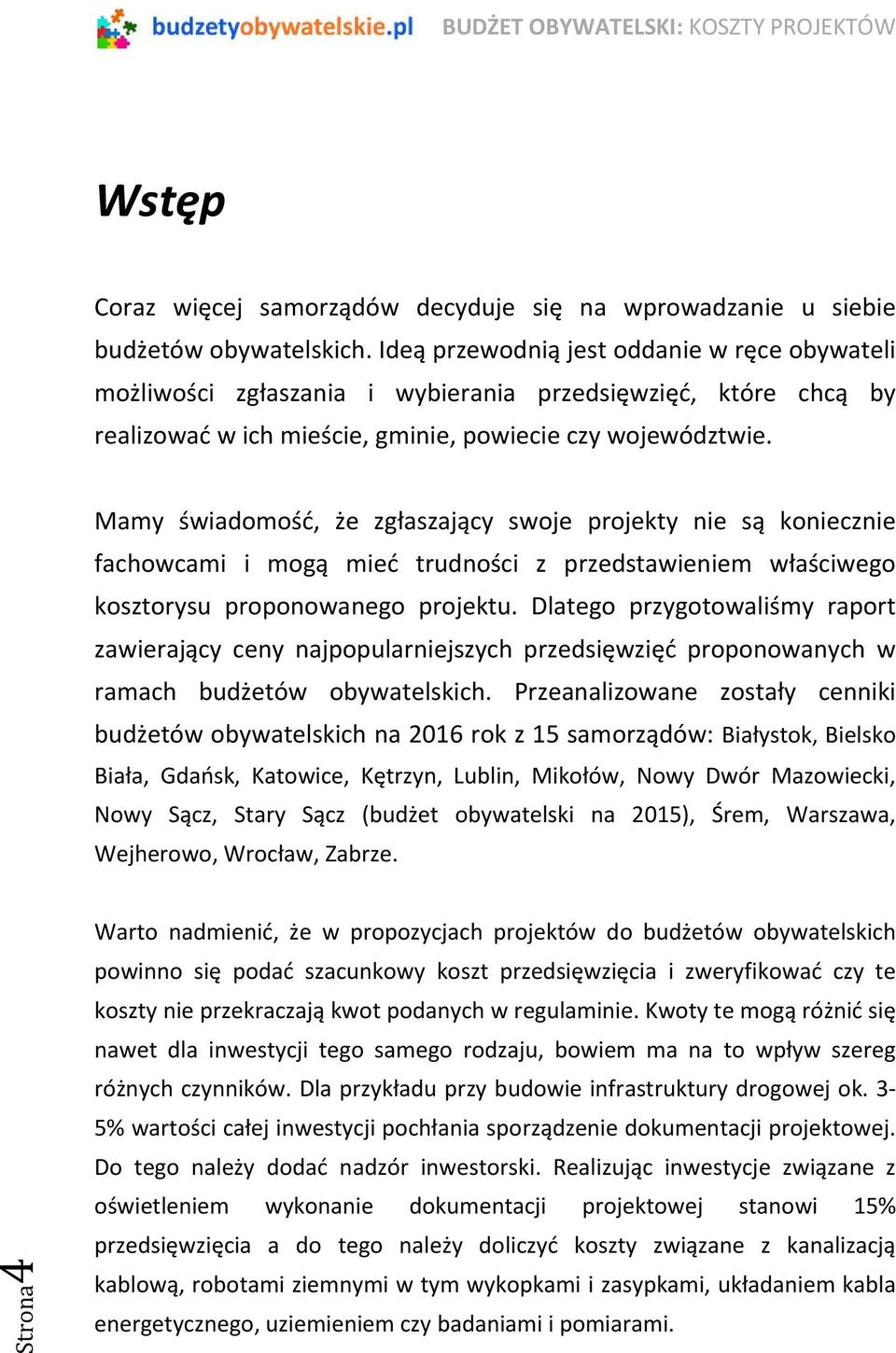 Mamy świadomość, że zgłaszający swoje projekty nie są koniecznie fachowcami i mogą mieć trudności z przedstawieniem właściwego kosztorysu proponowanego projektu.