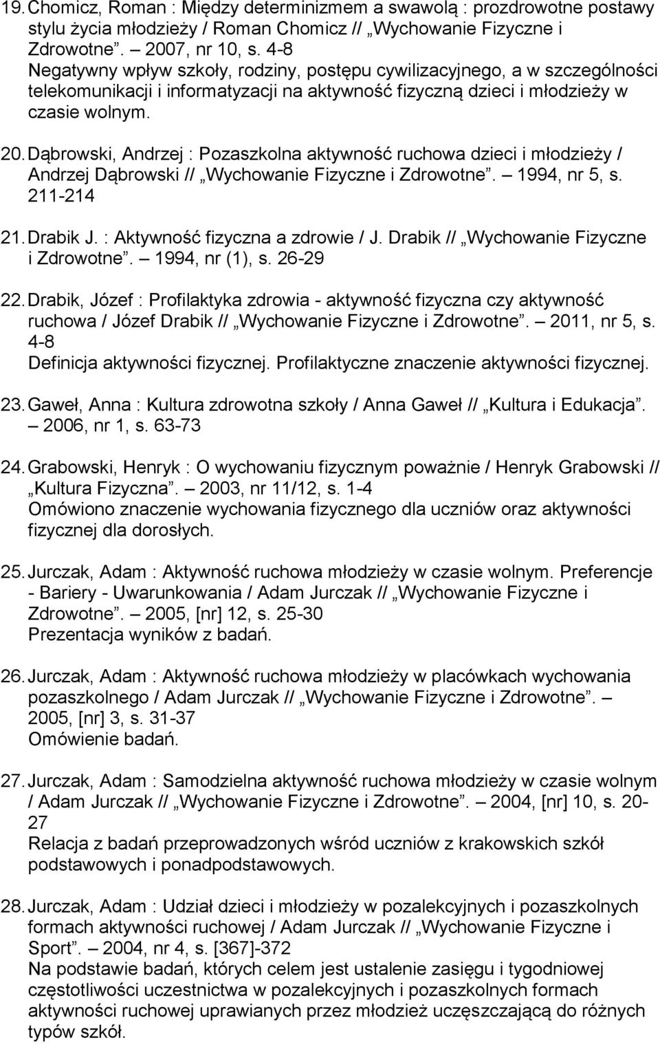 Dąbrowski, Andrzej : Pozaszkolna aktywność ruchowa dzieci i młodzieży / Andrzej Dąbrowski // Wychowanie Fizyczne i Zdrowotne. 1994, nr 5, s. 211-214 21. Drabik J. : Aktywność fizyczna a zdrowie / J.