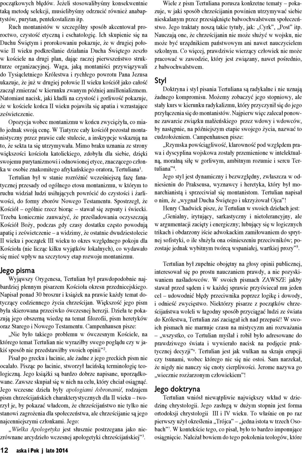 Ich skupienie się na Duchu Świętym i prorokowaniu pokazuje, że w drugiej połowie II wieku podkreślanie działania Ducha Świętego zeszło w kościele na drugi plan, dając raczej pierwszeństwo strukturze