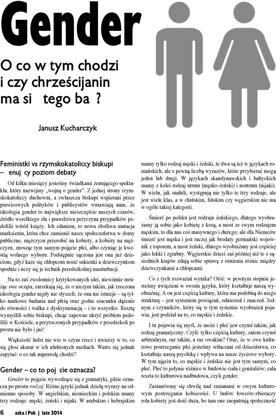 Z jednej strony rzymskokatoliccy duchowni, a zwłaszcza biskupi wspierani przez prawicowych polityków i publicystów wmawiają nam, że ideologia gender to największe nieszczęście naszych czasów, źródło