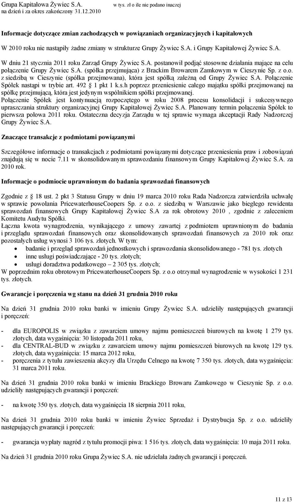 z o.o. z siedzibą w Cieszynie (spółka przejmowana), która jest spółką zależną od Grupy Żywiec S.A. Połączenie Spółek nastąpi w trybie art. 492 1 pkt 1 k.s.h poprzez przeniesienie całego majątku spółki przejmowanej na spółkę przejmującą, która jest jedynym wspólnikiem spółki przejmowanej.