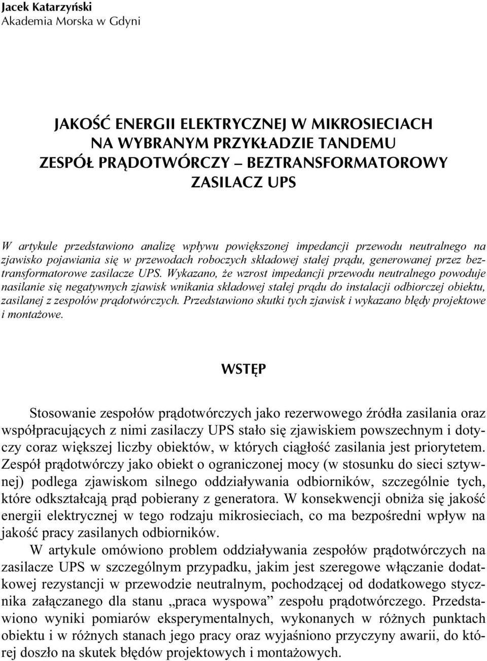 Wykazano, że wzrost impedancji przewodu neutralnego powoduje nasilanie się negatywnych zjawisk wnikania składowej stałej prądu do instalacji odbiorczej obiektu, zasilanej z zespołów prądotwórczych.