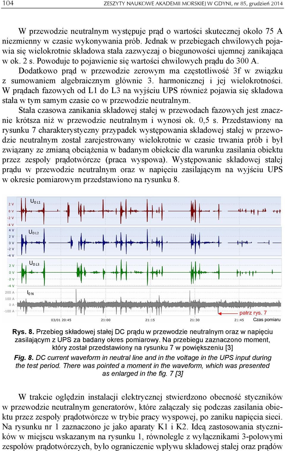 Dodatkowo prąd w przewodzie zerowym ma częstotliwość 3f w związku z sumowaniem algebraicznym głównie 3. harmonicznej i jej wielokrotności.