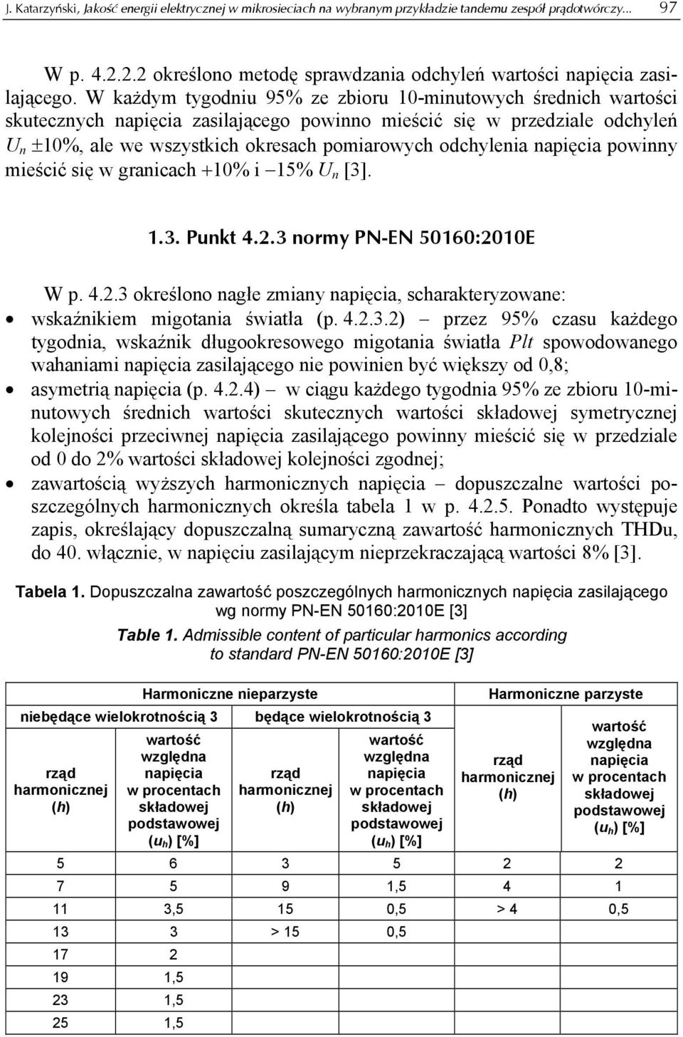 napięcia powinny mieścić się w granicach +10% i 15% U n [3]. 1.3. Punkt 4.2.3 normy PN-EN 50160:2010E W p. 4.2.3 określono nagłe zmiany napięcia, scharakteryzowane: wskaźnikiem migotania światła (p.