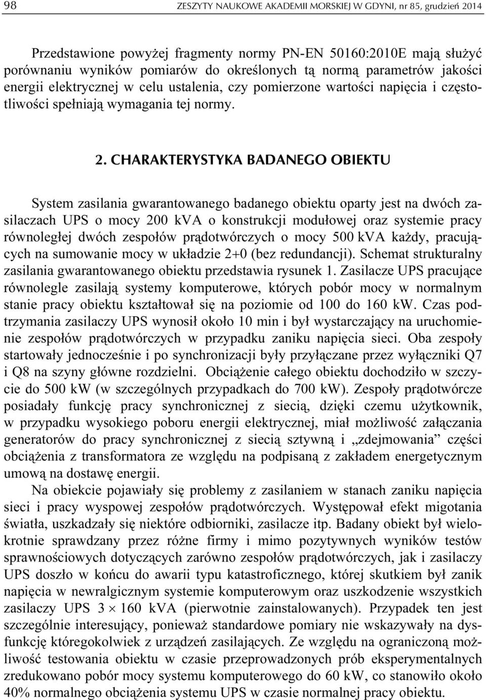 CHARAKTERYSTYKA BADANEGO OBIEKTU System zasilania gwarantowanego badanego obiektu oparty jest na dwóch zasilaczach UPS o mocy 200 kva o konstrukcji modułowej oraz systemie pracy równoległej dwóch