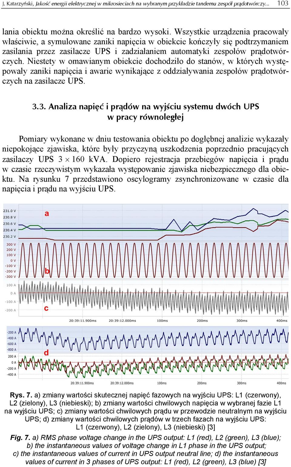 Niestety w omawianym obiekcie dochodziło do stanów, w których występowały zaniki napięcia i awarie wynikające z oddziaływania zespołów prądotwórczych na zasilacze UPS. 3.