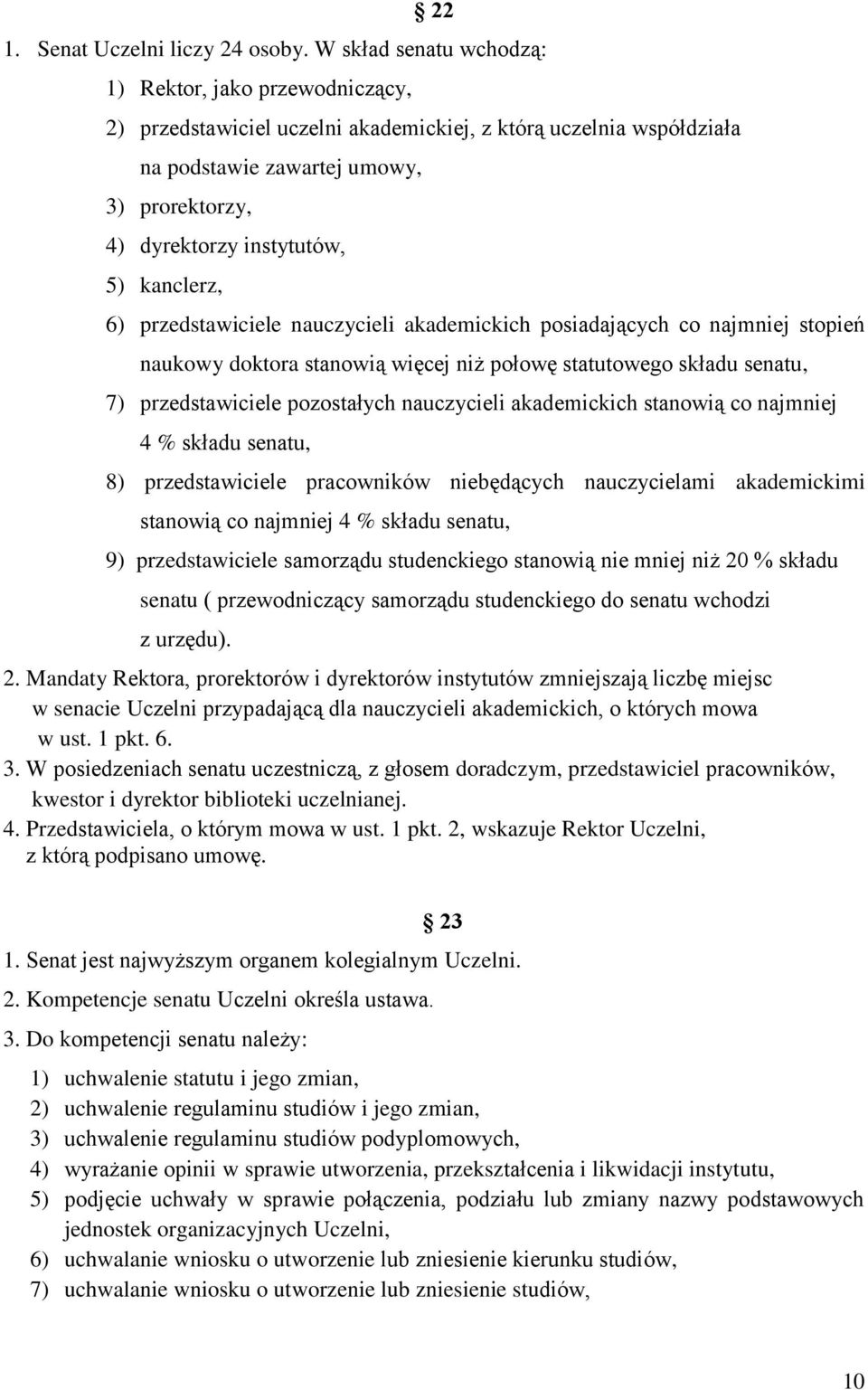 kanclerz, 6) przedstawiciele nauczycieli akademickich posiadających co najmniej stopień naukowy doktora stanowią więcej niż połowę statutowego składu senatu, 7) przedstawiciele pozostałych