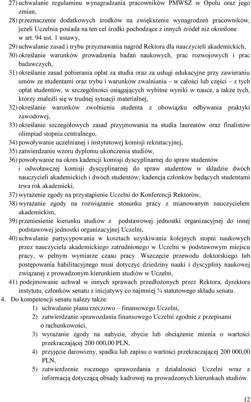 1 ustawy, 29) uchwalanie zasad i trybu przyznawania nagród Rektora dla nauczycieli akademickich, 30) określanie warunków prowadzenia badań naukowych, prac rozwojowych i prac badawczych, 31)