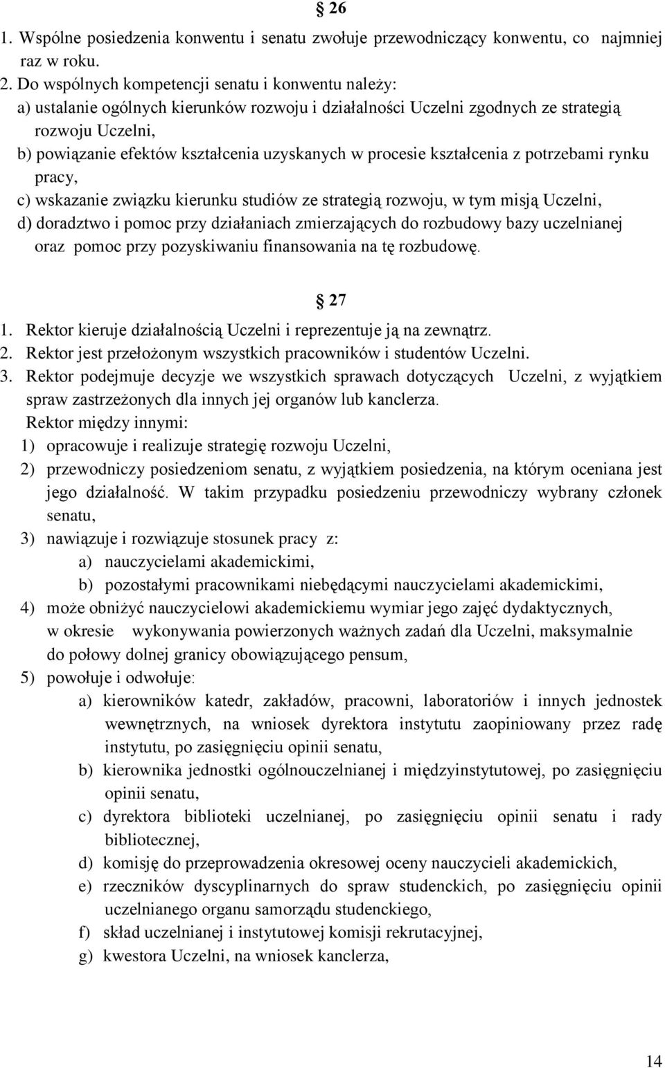 procesie kształcenia z potrzebami rynku pracy, c) wskazanie związku kierunku studiów ze strategią rozwoju, w tym misją Uczelni, d) doradztwo i pomoc przy działaniach zmierzających do rozbudowy bazy