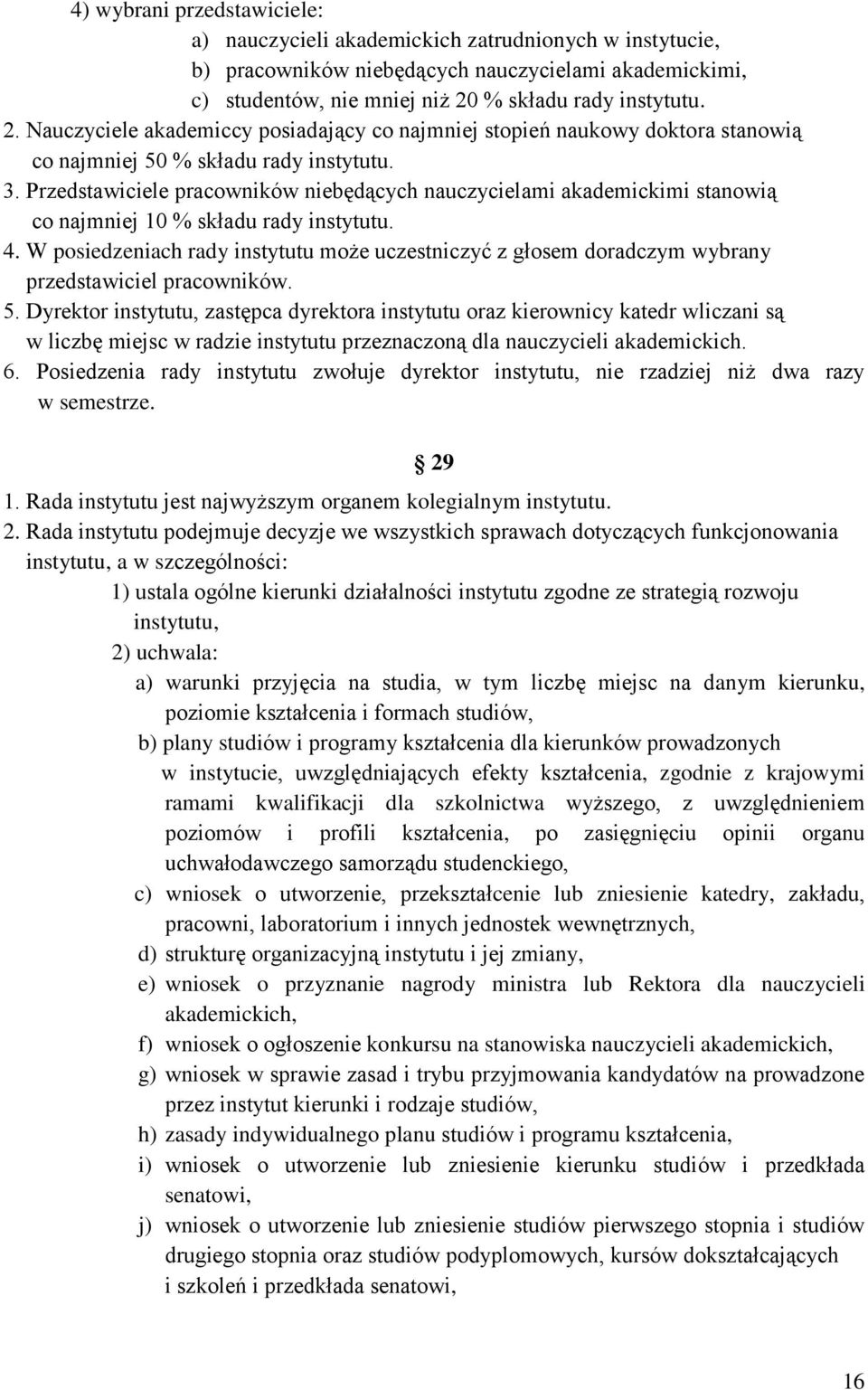 Przedstawiciele pracowników niebędących nauczycielami akademickimi stanowią co najmniej 10 % składu rady instytutu. 4.