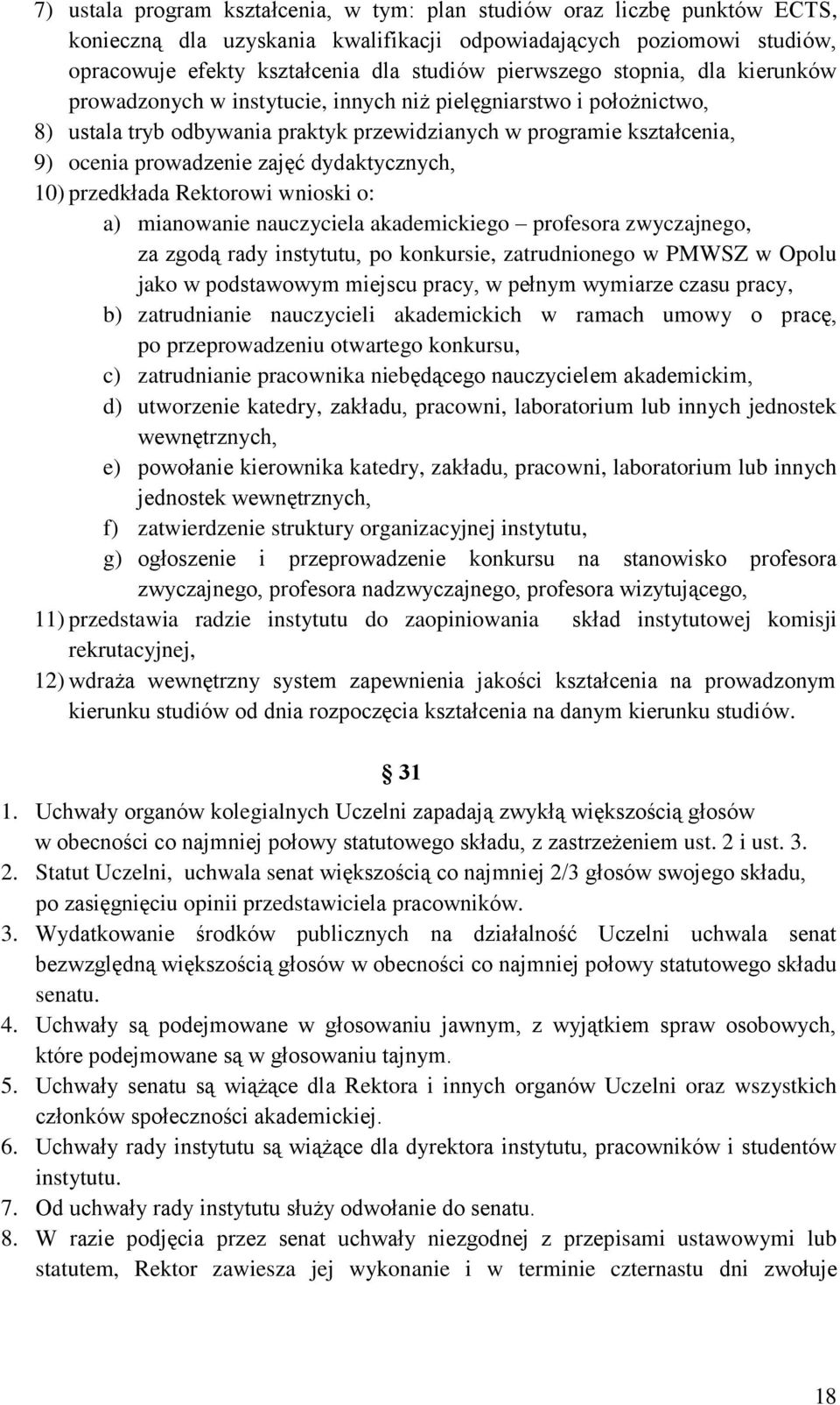 zajęć dydaktycznych, 10) przedkłada Rektorowi wnioski o: a) mianowanie nauczyciela akademickiego profesora zwyczajnego, za zgodą rady instytutu, po konkursie, zatrudnionego w PMWSZ w Opolu jako w