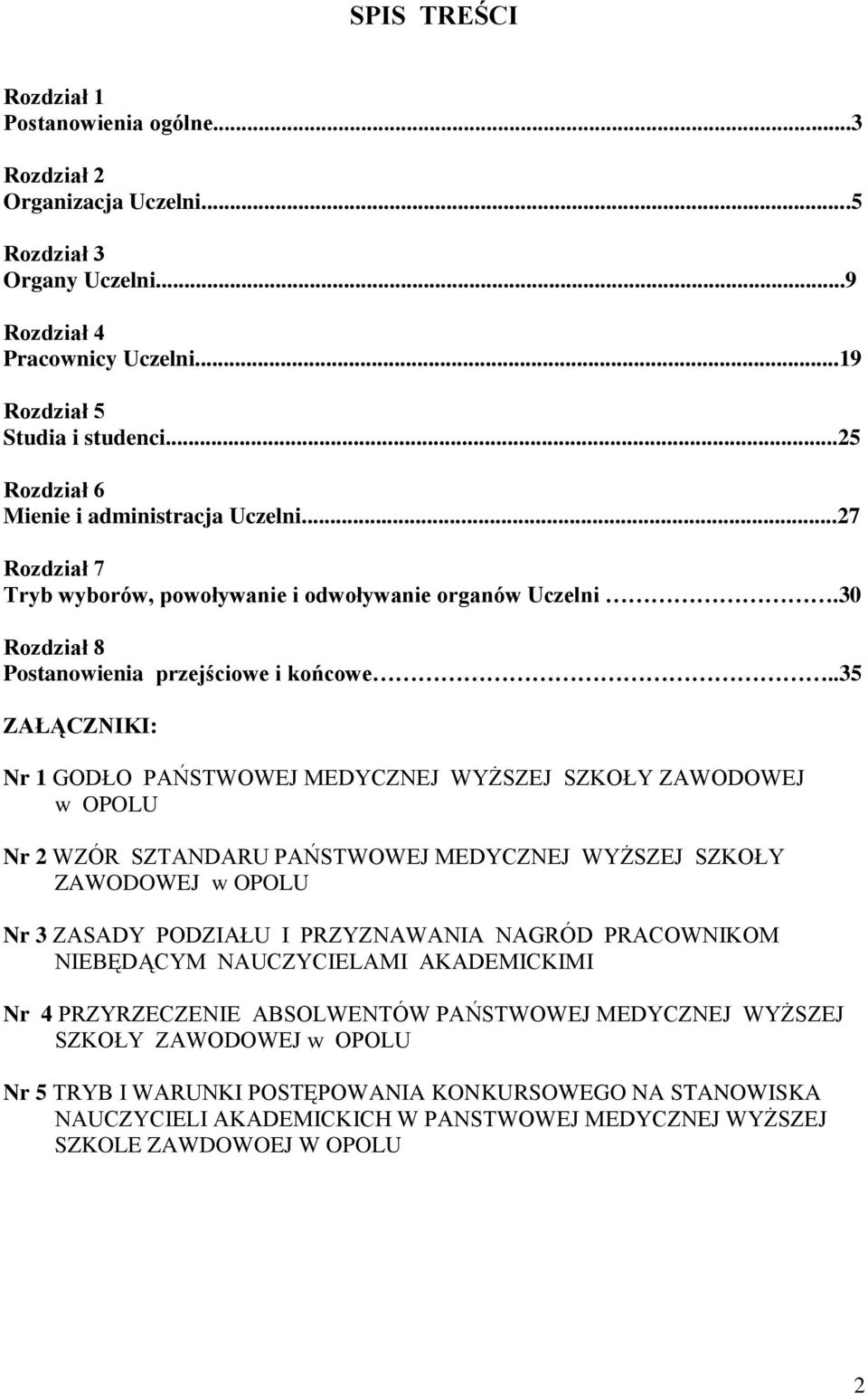 .35 ZAŁĄCZNIKI: Nr 1 GODŁO PAŃSTWOWEJ MEDYCZNEJ WYŻSZEJ SZKOŁY ZAWODOWEJ w OPOLU Nr 2 WZÓR SZTANDARU PAŃSTWOWEJ MEDYCZNEJ WYŻSZEJ SZKOŁY ZAWODOWEJ w OPOLU Nr 3 ZASADY PODZIAŁU I PRZYZNAWANIA NAGRÓD