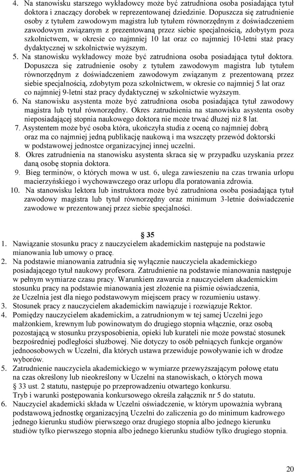 okresie co najmniej 10 lat oraz co najmniej 10-letni staż pracy dydaktycznej w szkolnictwie wyższym. 5. Na stanowisku wykładowcy może być zatrudniona osoba posiadająca tytuł doktora.