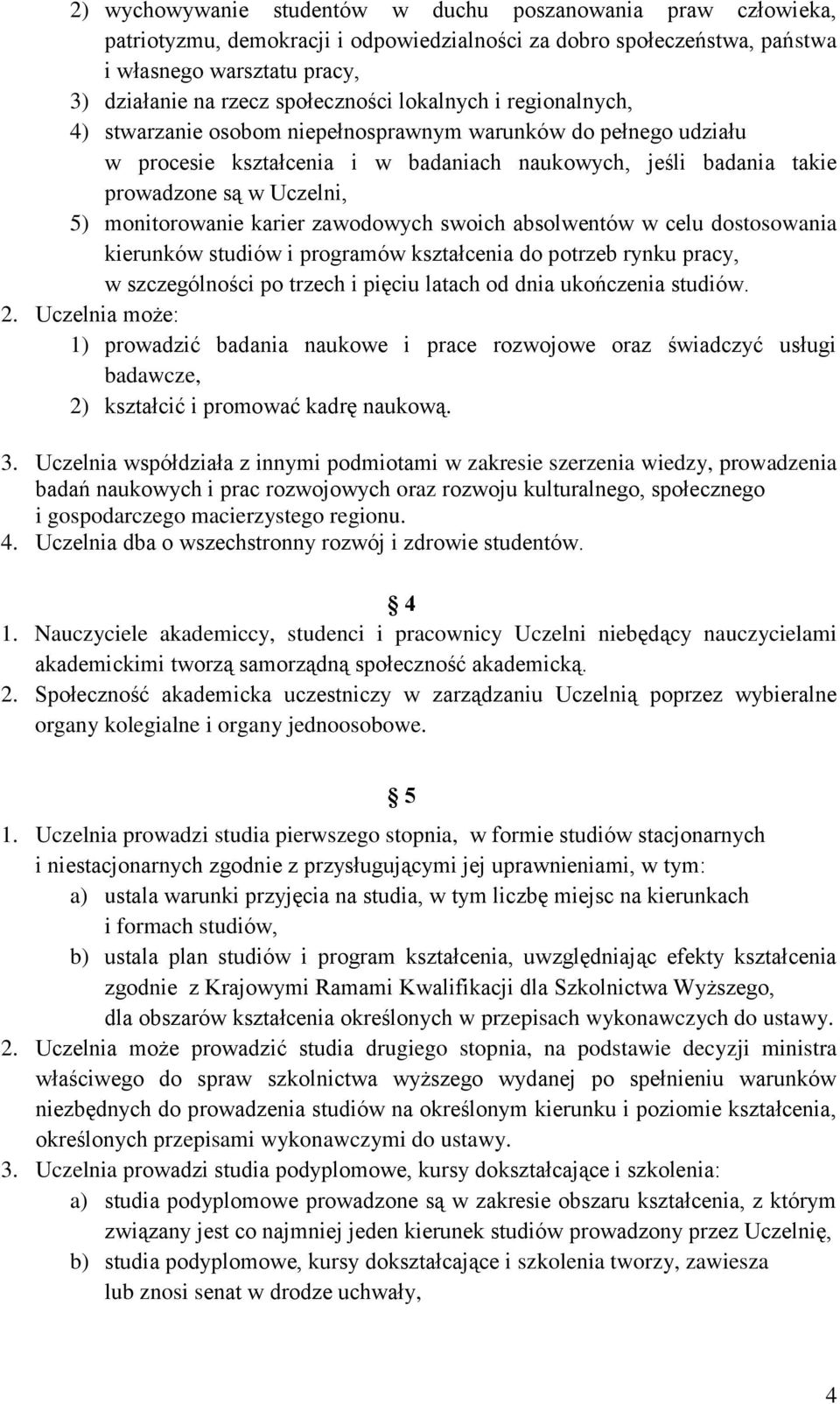 5) monitorowanie karier zawodowych swoich absolwentów w celu dostosowania kierunków studiów i programów kształcenia do potrzeb rynku pracy, w szczególności po trzech i pięciu latach od dnia