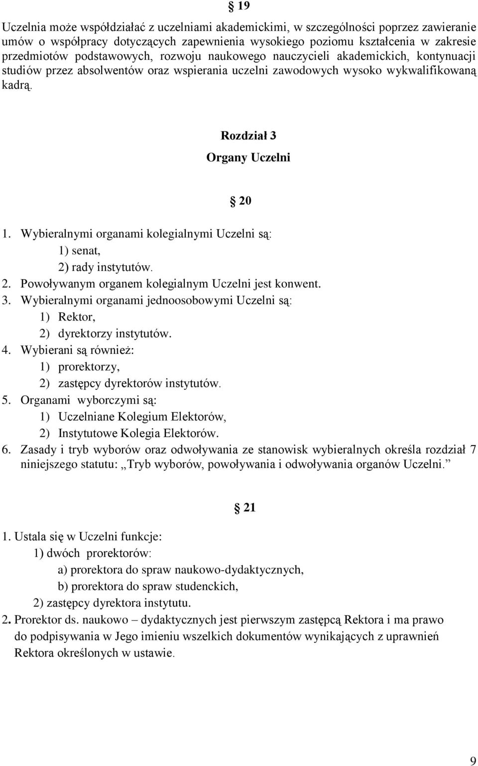 Wybieralnymi organami kolegialnymi Uczelni są: 1) senat, 2) rady instytutów. 2. Powoływanym organem kolegialnym Uczelni jest konwent. 3.