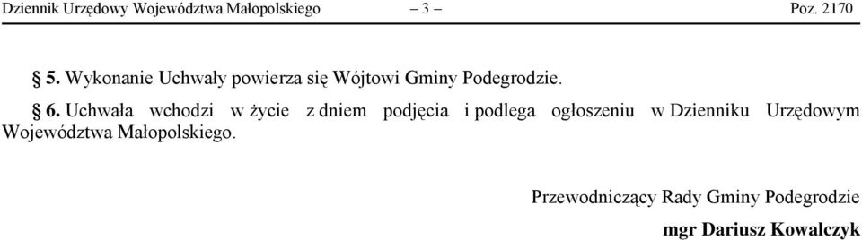 Uchwała wchodzi w życie z dniem podjęcia i podlega ogłoszeniu w