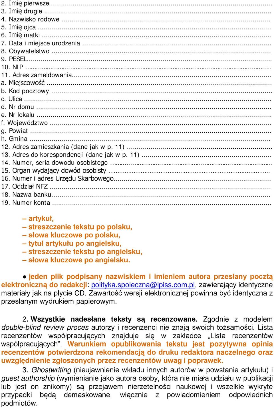 Adres do korespondencji (dane jak w p. 11)... 14. Numer, seria dowodu osobistego... 15. Organ wydający dowód osobisty 16. Numer i adres Urzędu Skarbowego... 17. Oddział NFZ... 18. Nazwa banku... 19.