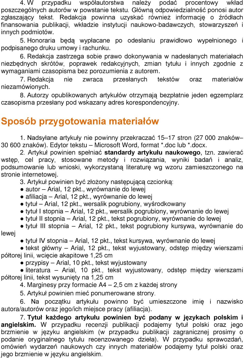 Honoraria będą wypłacane po odesłaniu prawidłowo wypełnionego i podpisanego druku umowy i rachunku. 6.