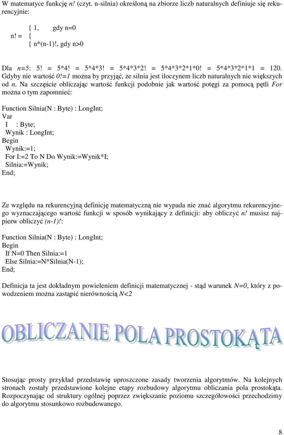 Na szczęście obliczając wartość funkcji podobnie jak wartość potęgi za pomocą pętli For moŝna o tym zapomnieć: Function Silnia(N : Byte) : LongInt; Var I : Byte; Wynik : LongInt; Begin Wynik:=1; For