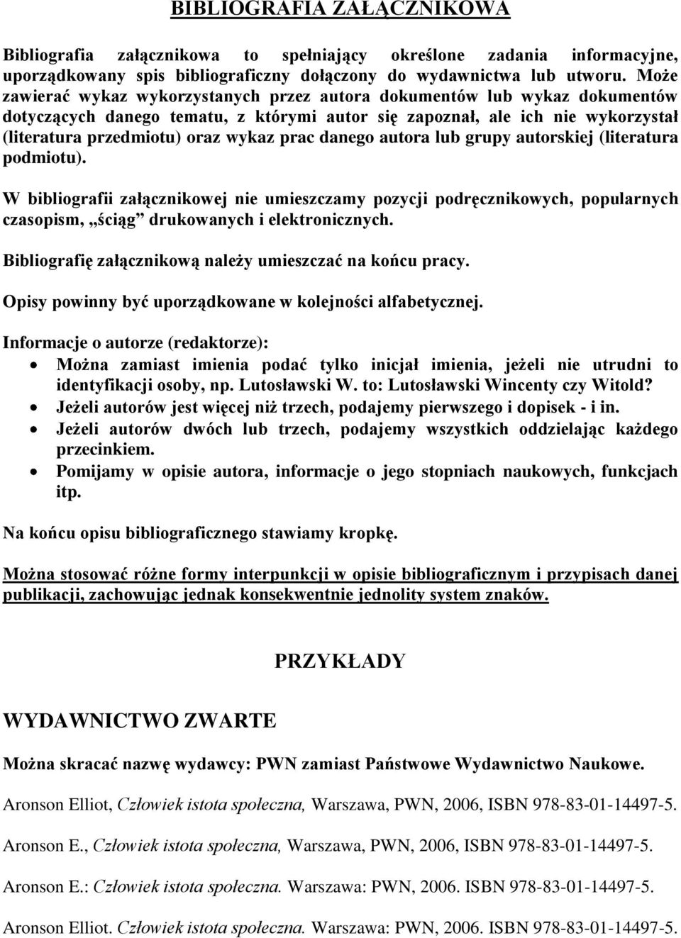 prac danego autora lub grupy autorskiej (literatura podmiotu). W bibliografii załącznikowej nie umieszczamy pozycji podręcznikowych, popularnych czasopism, ściąg drukowanych i elektronicznych.