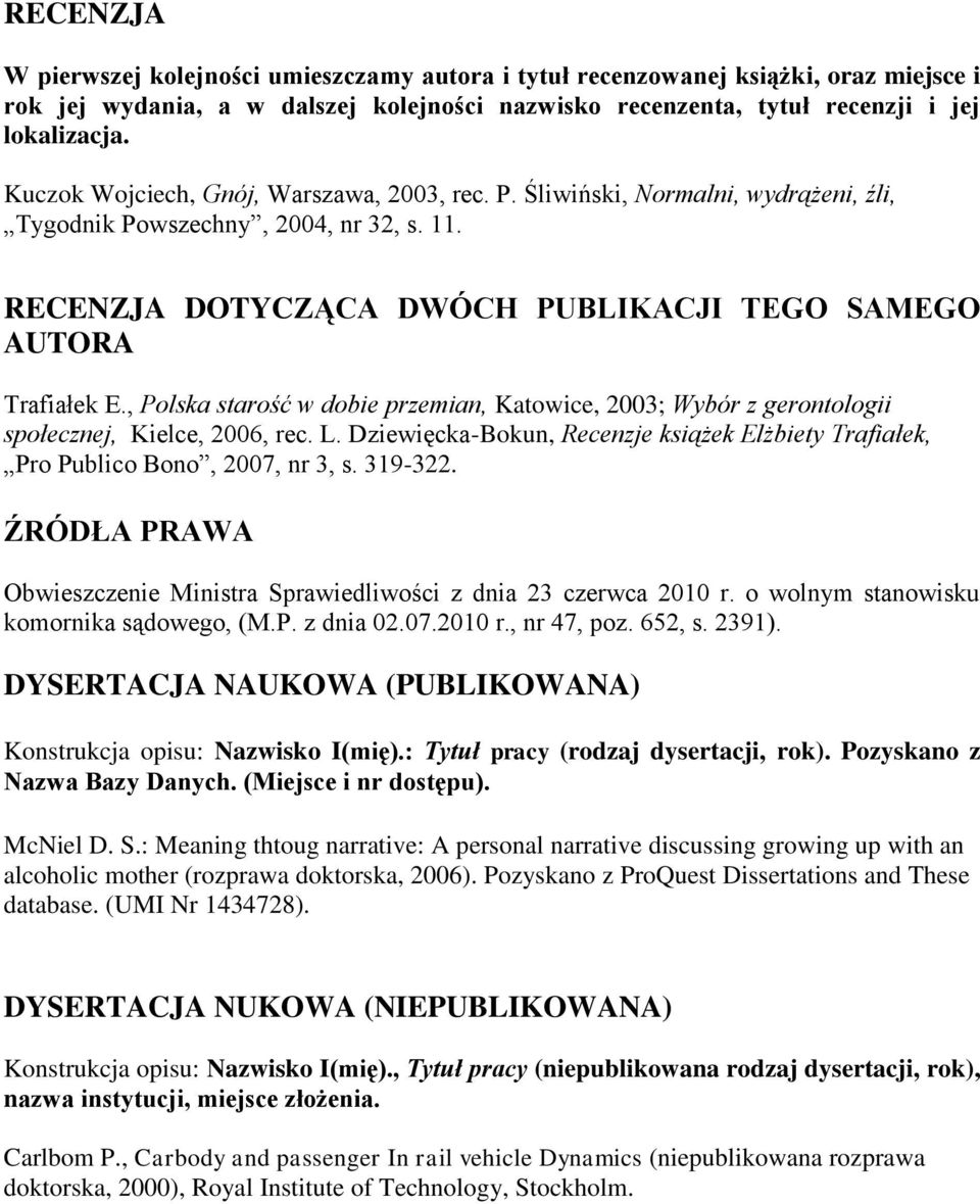 , Polska starość w dobie przemian, Katowice, 2003; Wybór z gerontologii społecznej, Kielce, 2006, rec. L. Dziewięcka-Bokun, Recenzje książek Elżbiety Trafiałek, Pro Publico Bono, 2007, nr 3, s.