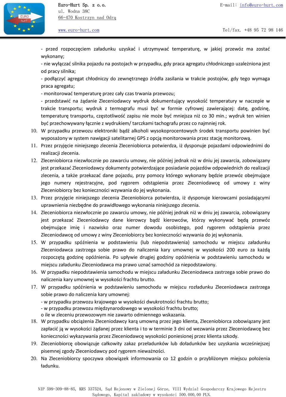 trwania przewozu; - przedstawić na żądanie Zleceniodawcy wydruk dokumentujący wysokość temperatury w naczepie w trakcie transportu; wydruk z termografu musi być w formie cyfrowej zawierającej: datę,