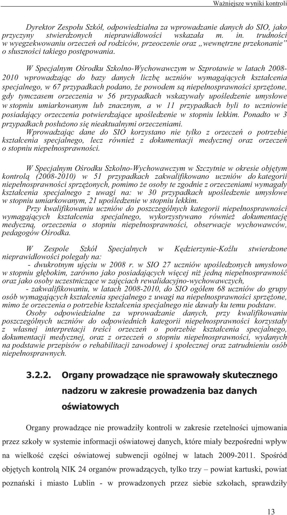 W Specjalnym O rodku Szkolno-Wychowawczym w Szprotawie w latach 2008-2010 wprowadzaj c do bazy danych liczb uczniów wymagaj cych kszta cenia specjalnego, w 67 przypadkach podano, e powodem s niepe