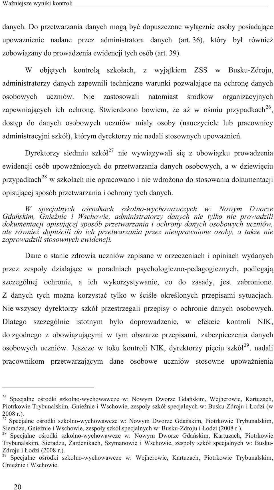 W obj tych kontrol szko ach, z wyj tkiem ZSS w Busku-Zdroju, administratorzy danych zapewnili techniczne warunki pozwalaj ce na ochron danych osobowych uczniów.