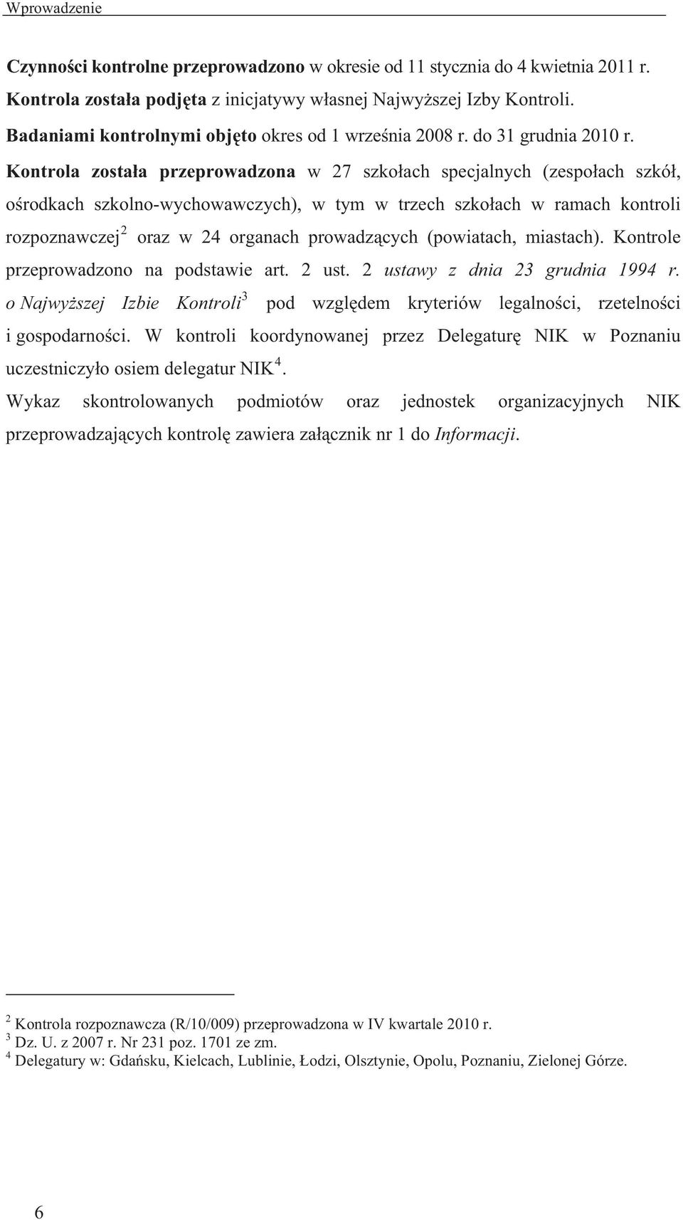 Kontrola zosta a przeprowadzona w 27 szko ach specjalnych (zespo ach szkó, o rodkach szkolno-wychowawczych), w tym w trzech szko ach w ramach kontroli rozpoznawczej 2 oraz w 24 organach prowadz cych