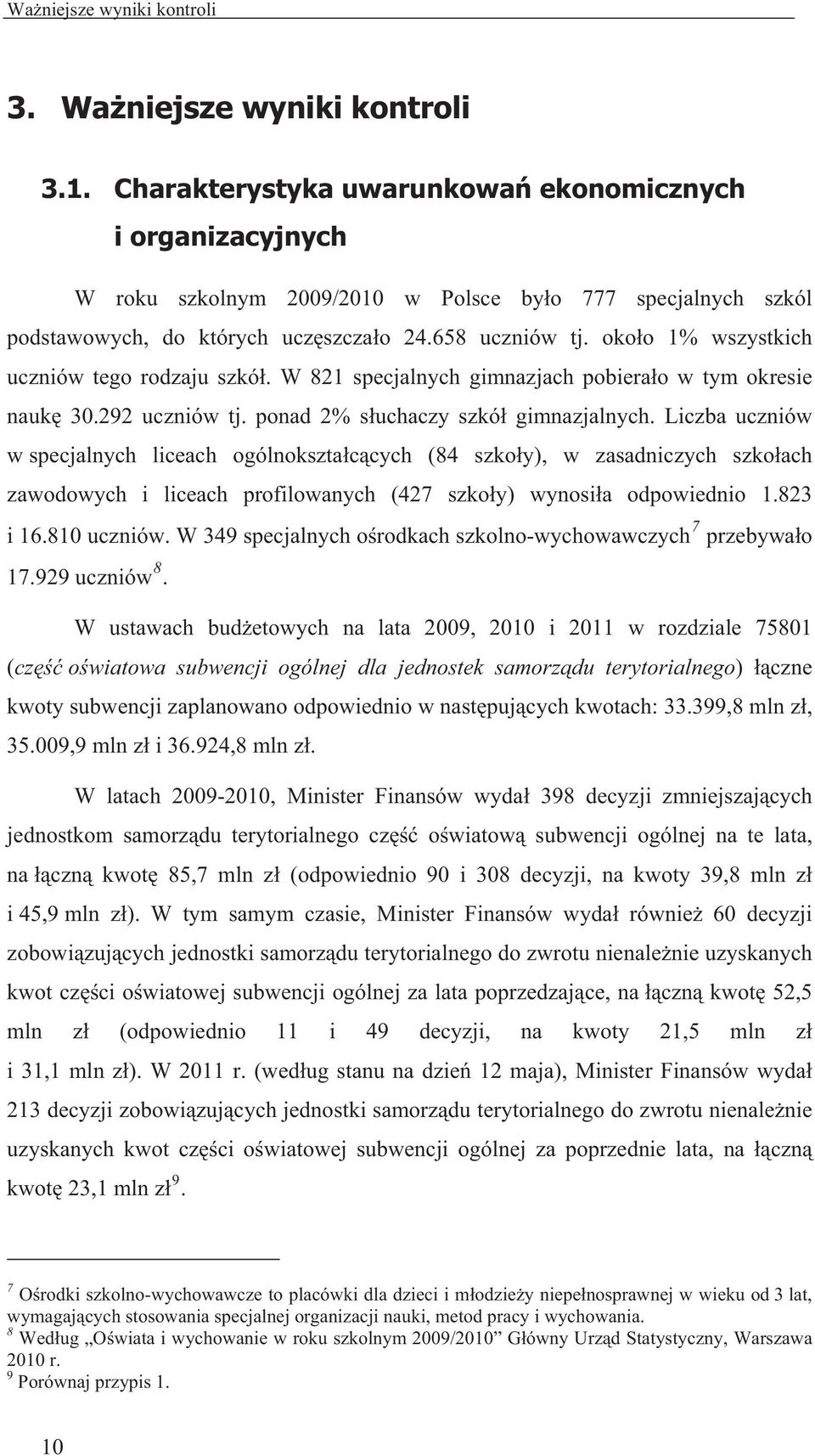 oko o 1% wszystkich uczniów tego rodzaju szkó. W 821 specjalnych gimnazjach pobiera o w tym okresie nauk 30.292 uczniów tj. ponad 2% s uchaczy szkó gimnazjalnych.