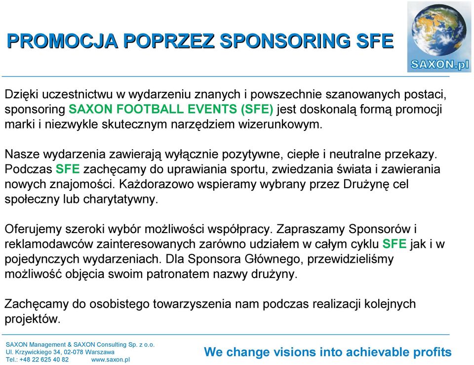 Podczas SFE zachęcamy do uprawiania sportu, zwiedzania świata i zawierania nowych znajomości. Każdorazowo wspieramy wybrany przez Drużynę cel społeczny lub charytatywny.